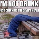 Fell Over Drunk | I'M NOT DRUNK! I'M JUST CHECKING THE DEVIL'S HEARTBEAT. | image tagged in drunk sleep,drunk,feel down drunk | made w/ Imgflip meme maker