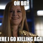 Captain Tilly | OH BOY; HERE I GO KILLING AGAIN | image tagged in captain tilly | made w/ Imgflip meme maker