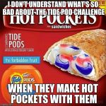 Tide pods | I DON'T UNDERSTAND WHAT'S SO BAD ABOUT THE TIDE POD CHALLENGE; WHEN THEY MAKE HOT POCKETS WITH THEM | image tagged in wut,tide pods,hot pockets | made w/ Imgflip meme maker