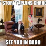 Trump and Stormy | HEY STORMY, PLANS CHANGED; SEE YOU IN DAGO | image tagged in trump office,storm,donald trump,president,president trump,cheating | made w/ Imgflip meme maker