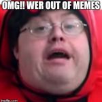 bekfast | OMG!! WER OUT OF MEMES | image tagged in bekfast | made w/ Imgflip meme maker