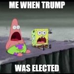 Surprised Patrick  | ME WHEN TRUMP; WAS ELECTED | image tagged in surprised patrick | made w/ Imgflip meme maker