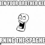 Undertale Papyrus | WHEN YOUR BROTHER KEEPS BURNING THE SPAGHETTI | image tagged in undertale papyrus | made w/ Imgflip meme maker