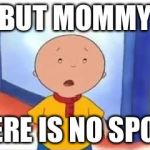 Caillou | BUT MOMMY; THERE IS NO SPOON | image tagged in caillou | made w/ Imgflip meme maker