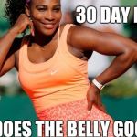 SERENA | 30 DAY DETOX; DOES THE BELLY GOOD! | image tagged in serena | made w/ Imgflip meme maker