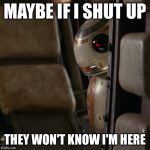 Star Wars BB-8 | MAYBE IF I SHUT UP THEY WON'T KNOW I'M HERE | image tagged in star wars bb-8 | made w/ Imgflip meme maker