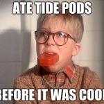 Old School Tide Pods | ATE TIDE PODS; BEFORE IT WAS COOL | image tagged in old school tide pods | made w/ Imgflip meme maker
