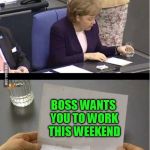 From the land of rarely used templates | BOSS WANTS YOU TO WORK THIS WEEKEND | image tagged in bad news | made w/ Imgflip meme maker