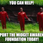 Oompa Loompas | YOU CAN HELP! SUPPORT THE MIDGET AWARENESS FOUNDATION TODAY! | image tagged in oompa loompas | made w/ Imgflip meme maker