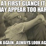 Old couple | AT FIRST GLANCE IT MAY APPEAR TOO HARD; LOOK AGAIN...ALWAYS LOOK AGAIN. | image tagged in old couple | made w/ Imgflip meme maker
