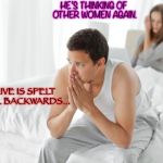 Couple upset in bed | HE’S THINKING OF OTHER WOMEN AGAIN. LIVE IS SPELT EVIL BACKWARDS... | image tagged in couple upset in bed,probably a repost | made w/ Imgflip meme maker