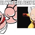 Be careful who you call ugly in Middle School | BE CAREFUL WHO CALL UGLY IN SKHOOL | image tagged in be careful who you call ugly in middle school | made w/ Imgflip meme maker