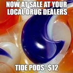 Tide pods | NOW AT SALE AT YOUR LOCAL DRUG DEALERS; TIDE PODS- $12 | image tagged in tide pods | made w/ Imgflip meme maker