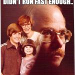 Vengeance Dad Meme | THEY SAID THE INTERNET DIDN'T RUN FAST ENOUGH.. NEITHER DID THEY.. | image tagged in memes,vengeance dad | made w/ Imgflip meme maker