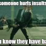 Is that all you got? | When someone hurls insults at you; but you know they have bad aim. | image tagged in matrix dodging bullets,memes,funny,insults | made w/ Imgflip meme maker