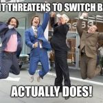 Anchorman jump | CLIENT THREATENS TO SWITCH BANKS; ACTUALLY DOES! | image tagged in anchorman jump | made w/ Imgflip meme maker