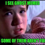 Boooo Just Boooo  | I SEE GHOST MEMES; AND SOME OF THEM AREN'T FUNNY | image tagged in ghost | made w/ Imgflip meme maker