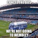 Chelsea | CANCEL THE BUS; WE'RE NOT GOING TO WEMBLEY | image tagged in chelsea | made w/ Imgflip meme maker