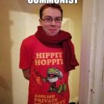 Commie | BEHOLD, THE MODERN COMMUNIST | image tagged in commie | made w/ Imgflip meme maker