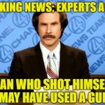 Stupid News | BREAKING NEWS; EXPERTS AGREE, MAN WHO SHOT HIMSELF MAY HAVE USED A GUN | image tagged in breaking news | made w/ Imgflip meme maker