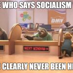 Zootopia Sloths | ANYONE WHO SAYS SOCIALISM WORKS; HAS CLEARLY NEVER BEEN HERE! | image tagged in zootopia sloths | made w/ Imgflip meme maker
