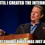 Al Gore | UNTIL I CREATED THE INTERNET, CLIMATE CHANGE BINGO WAS JUST AN IDEA | image tagged in al gore | made w/ Imgflip meme maker