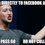 Facebook Jail | GO DIRECTLY TO FACEBOOK JAIL; DO NOT PASS GO; DO NOT COLLECT $200 | image tagged in mark zuckerberg | made w/ Imgflip meme maker