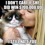 Grumpy cat owner won lawsuit; awarded $700,000.00 | I DON’T CARE IF SHE DID WIN $700,000.00; I STILL HATE YOU | image tagged in grumpy cat,lawsuit,memes,trump cat owner won $700 000 lawsuit | made w/ Imgflip meme maker