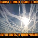 chemtrail | GLOBALIST CLIMATE CHANGE ELITISTS; ARRIVE IN DAVOS IN THEIR PRIVATE JETS | image tagged in chemtrail | made w/ Imgflip meme maker