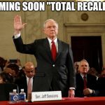 Jeff Sessions | COMING SOON "TOTAL RECALL II" | image tagged in jeff sessions | made w/ Imgflip meme maker