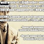 George Orwell | #Orwell wrote of #BigBrother and the #MinistryofTruth. Twitter acts as #Cen$or of #TRUTH and supporter of #Newspeak. DEFCON5: Control spread of unsupported content (#Conservative, #Truth, #NonPC); -	Downrank unsupported content to minimize exposure; - Uprank supported content to maximize exposure | image tagged in george orwell | made w/ Imgflip meme maker