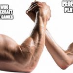 Strong Vs. Weak | PEOPLE WHO PLAY MINECRAFT SURVIVAL GAMES; PEOPLE WHO PLAY GTA 5 | image tagged in strong vs weak | made w/ Imgflip meme maker