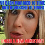 Identify The Problem ! | I'VE BEEN MARRIED 10 TIMES AND DIVORCED 10 TIMES; I NEED A NEW MINISTER ! | image tagged in memes,dumb blonde | made w/ Imgflip meme maker