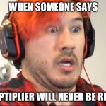 Triggered Markiplier | WHEN SOMEONE SAYS; SEPTIPLIER WILL NEVER BE REAL | image tagged in triggered markiplier | made w/ Imgflip meme maker