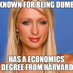 Paris Hilton | KNOWN FOR BEING DUMB; HAS A ECONOMICS DEGREE FROM HARVARD | image tagged in paris hilton | made w/ Imgflip meme maker