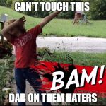 Dab | CAN'T TOUCH THIS; DAB ON THEM HATERS | image tagged in dab | made w/ Imgflip meme maker