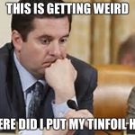 devin nunes  | THIS IS GETTING WEIRD; WHERE DID I PUT MY TINFOIL HAT? | image tagged in devin nunes | made w/ Imgflip meme maker
