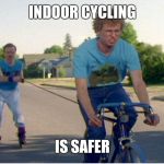 Indoor cycling  | INDOOR CYCLING; IS SAFER | image tagged in cycling,indoor cycling,spin class,exercise,fitness,napoleon dynamite | made w/ Imgflip meme maker