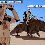 Only for Star Wars nerds | I GOT A BOOK FROM THE LIBRARY; WHEN'S IT DEWBACK? | image tagged in dewback,memes | made w/ Imgflip meme maker