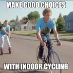 Napoleon dynamite cycling  | MAKE GOOD CHOICES; WITH INDOOR CYCLING | image tagged in napoleon dynamite,cycling,spinning,spin class,exercise,biking | made w/ Imgflip meme maker