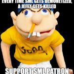Jeffy SML | EVERY TIME SML GETS DEMONETIZED, A JEFFY GETS KILLED; SUPPORT SML PATRON | image tagged in jeffy sml | made w/ Imgflip meme maker