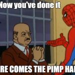 spiderman pimp hand | Now you've done it; HERE COMES THE PIMP HAND | image tagged in spiderman pimp hand | made w/ Imgflip meme maker