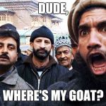 radical muslims | DUDE, WHERE'S MY GOAT? | image tagged in radical muslims | made w/ Imgflip meme maker