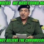 Ministry of Gender  | GENDERS   WE HAVE FOUND MANY; DO NOT BELIEVE THE CHROMOSOMES | image tagged in baghdad bob | made w/ Imgflip meme maker