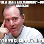 Schiff Hit The FAn! | "YOU'RE A LIAR & A DEMAGOGUE"--TUCKER CARLSON; YOU'VE BEEN CUCKED BY THE TUCK!! | image tagged in schiff hit the fan | made w/ Imgflip meme maker