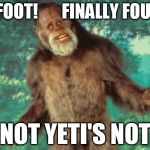 The continuing search for bigfoot | BIGFOOT!       FINALLY FOUND? NOT YETI'S NOT | image tagged in bigfoot,yeti,leaderboard,homepage,bad buns | made w/ Imgflip meme maker