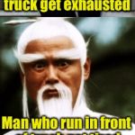 Bad Pun Chinese Man | Man who run behind truck get exhausted Man who run in front of truck get tired | image tagged in bad pun chinese man | made w/ Imgflip meme maker
