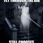 "Oblivious Ghost" || Ghost Week Jan. 21-27...A LaurynFlint Event | CAN FLOAT AND FLY THROUGH THE AIR; STILL CHOOSES TO USE THE STEPS | image tagged in ghost story contest | made w/ Imgflip meme maker