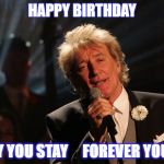 Happy Birthday Laura | HAPPY BIRTHDAY; MAY YOU STAY     FOREVER YOUNG | image tagged in happy birthday laura | made w/ Imgflip meme maker