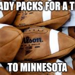 Patriots Football Stash | BRADY PACKS FOR A TRIP; TO MINNESOTA | image tagged in patriots football stash | made w/ Imgflip meme maker